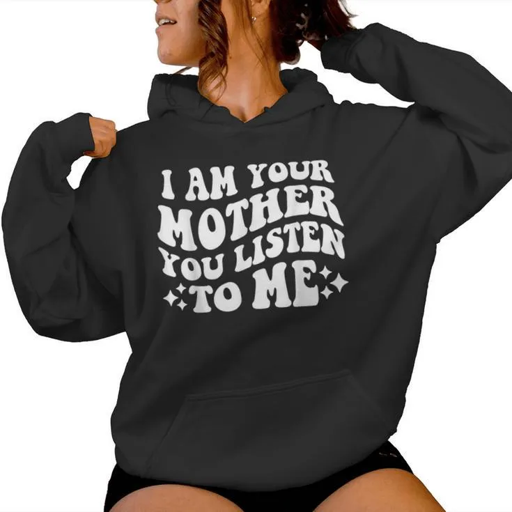 I Am Your Mother You Listen To Me Mother's Day Mom Women Hoodie