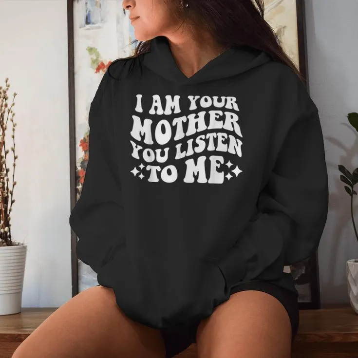 I Am Your Mother You Listen To Me Mother's Day Mom Women Hoodie